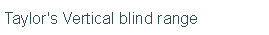 Taylor's Vertical blind range