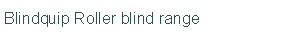 Blindquip Roller blind range