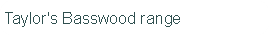 Taylor's Basswood range