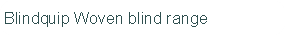 Blindquip Woven blind range