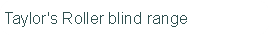 Taylor's Roller blind range