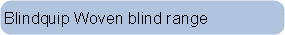 Blindquip Woven blind range